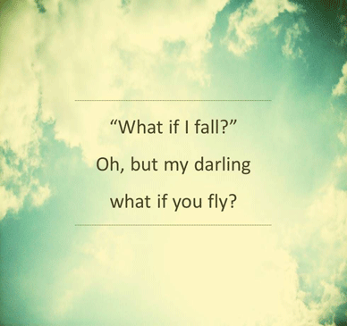 What if I fall, Oh, but my darling, What if you fly - Erin Hanson